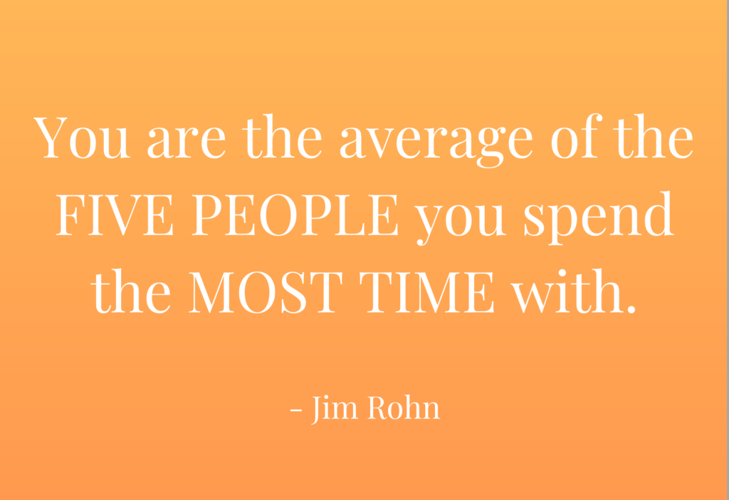 Jim Rohn - Average of 5 people you spend time with